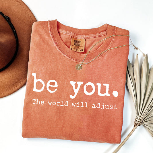 Be You The World Will Adjust Shirt | Motivational Tee | Aesthetic T-Shirt | Trendy Positive Quote Apparel | Inspirational Mental Health Gift