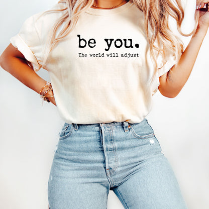 Be You The World Will Adjust Shirt | Motivational Tee | Aesthetic T-Shirt | Trendy Positive Quote Apparel | Inspirational Mental Health Gift